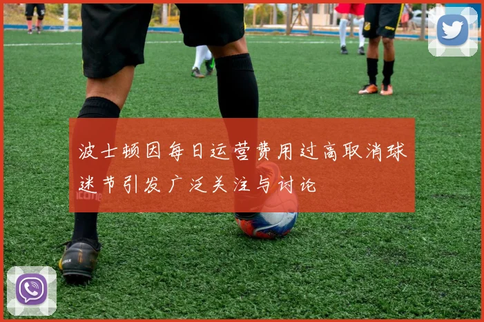波士顿因每日运营费用过高取消球迷节引发广泛关注与讨论